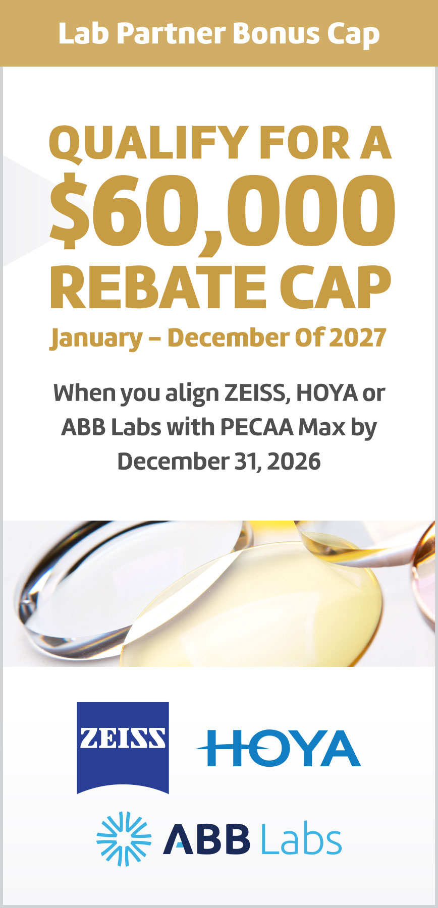 Lab Partner Bonus Cap. Qualify For A $60,000 Rebate Cap January - December Of 2027 when you align ZEISS, HOYA or ABB Labs with PECAA Max by December 31, 2026